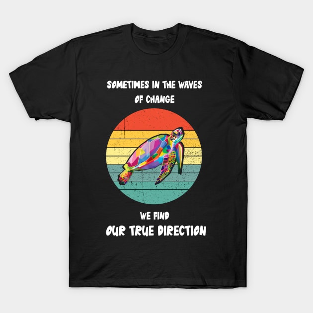 Sometimes In The Waves Of Change We Find Our True Direction T-Shirt by Wesley Mcanderson Jones